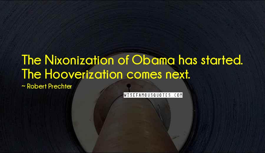 Robert Prechter Quotes: The Nixonization of Obama has started. The Hooverization comes next.