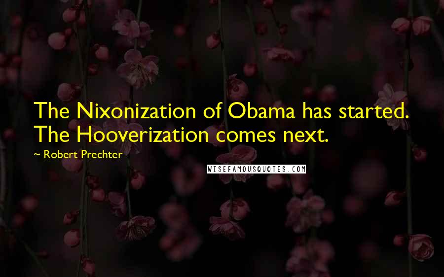 Robert Prechter Quotes: The Nixonization of Obama has started. The Hooverization comes next.