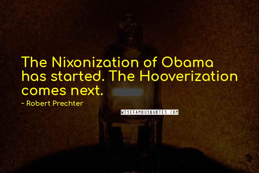 Robert Prechter Quotes: The Nixonization of Obama has started. The Hooverization comes next.