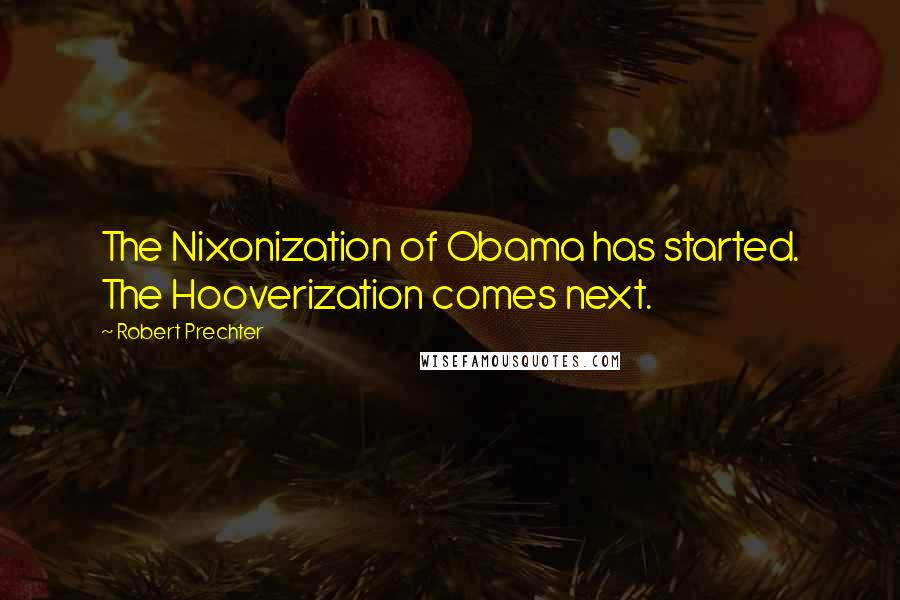 Robert Prechter Quotes: The Nixonization of Obama has started. The Hooverization comes next.