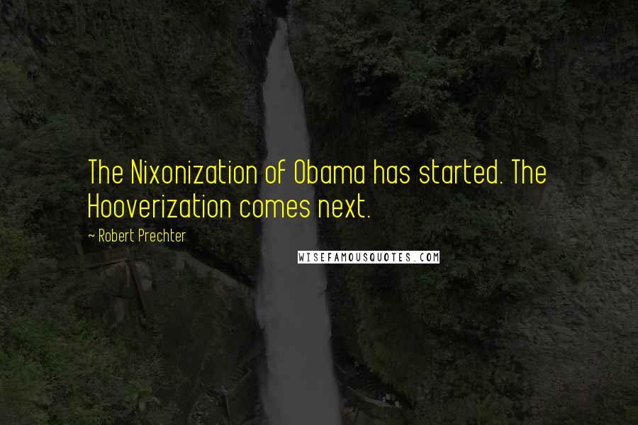 Robert Prechter Quotes: The Nixonization of Obama has started. The Hooverization comes next.