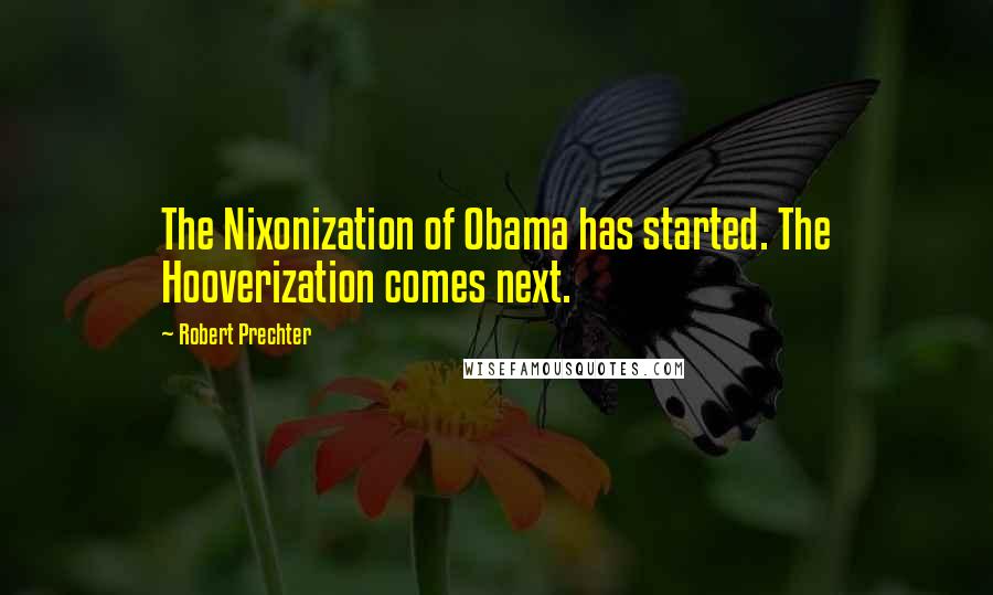 Robert Prechter Quotes: The Nixonization of Obama has started. The Hooverization comes next.