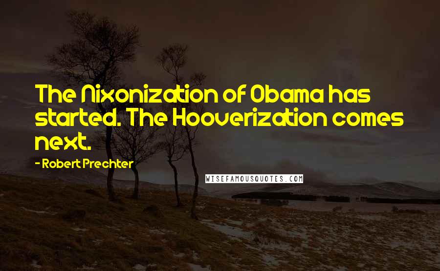 Robert Prechter Quotes: The Nixonization of Obama has started. The Hooverization comes next.