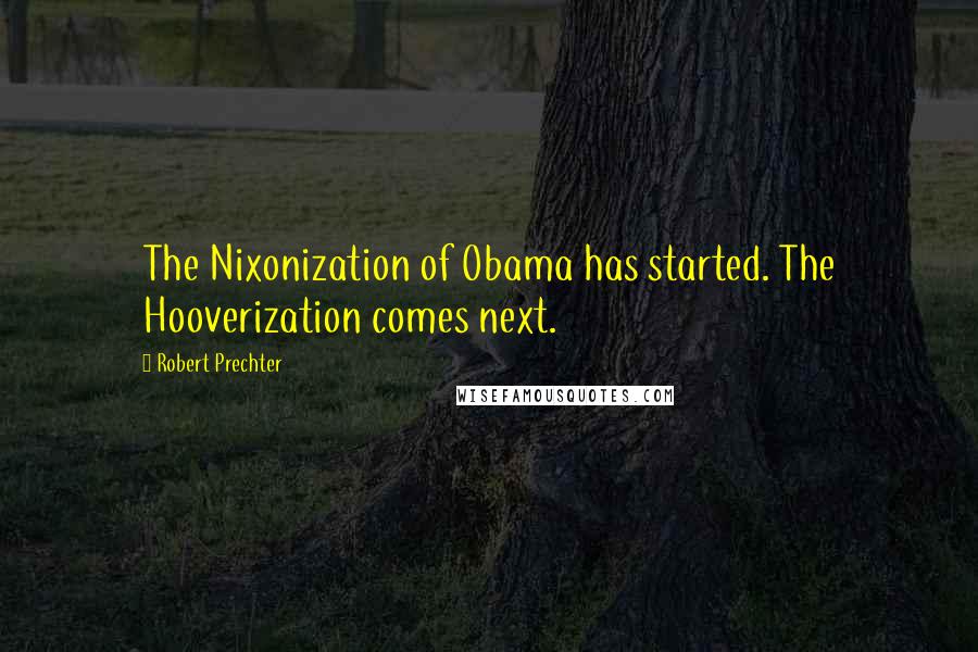 Robert Prechter Quotes: The Nixonization of Obama has started. The Hooverization comes next.