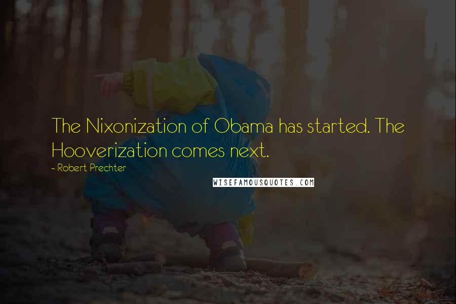 Robert Prechter Quotes: The Nixonization of Obama has started. The Hooverization comes next.