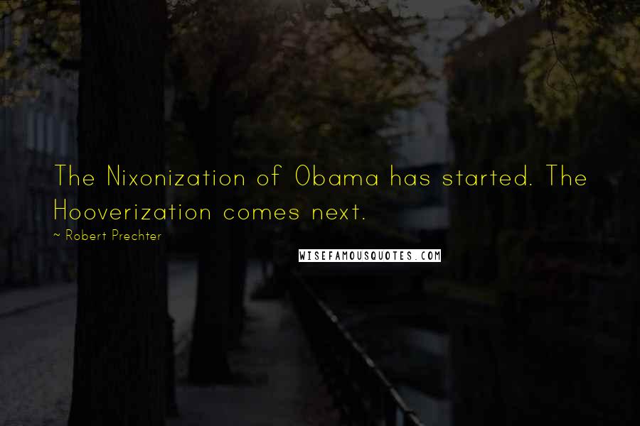 Robert Prechter Quotes: The Nixonization of Obama has started. The Hooverization comes next.