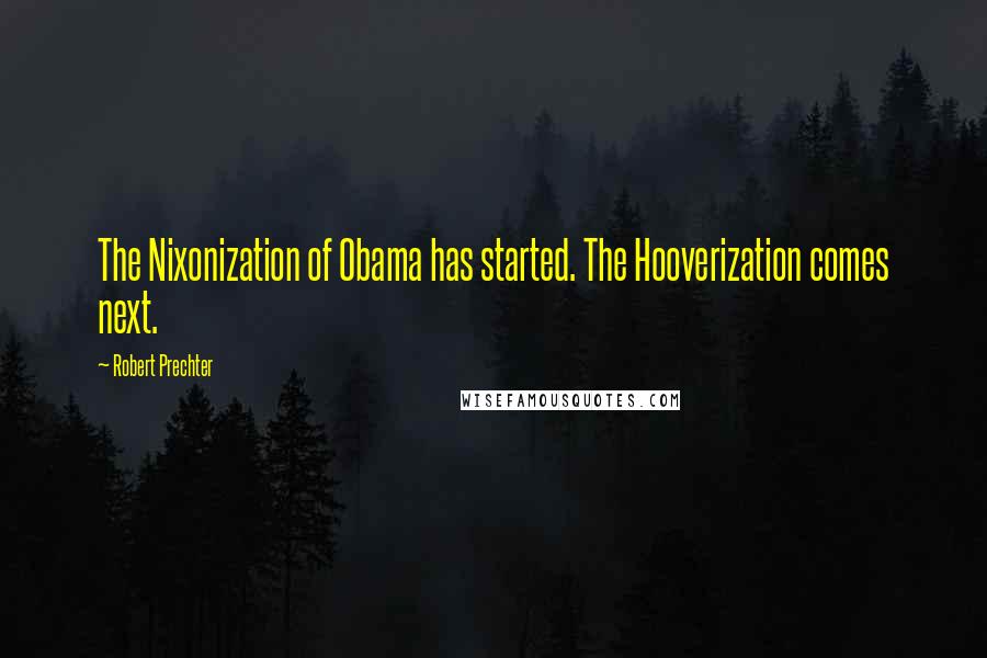 Robert Prechter Quotes: The Nixonization of Obama has started. The Hooverization comes next.