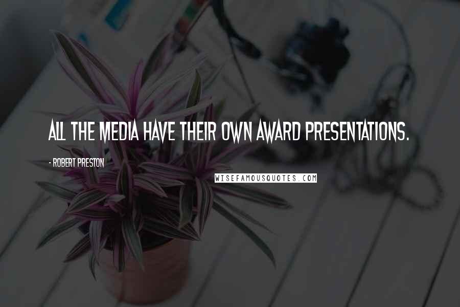 Robert Preston Quotes: All the media have their own award presentations.