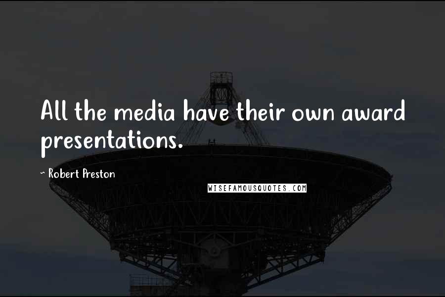 Robert Preston Quotes: All the media have their own award presentations.