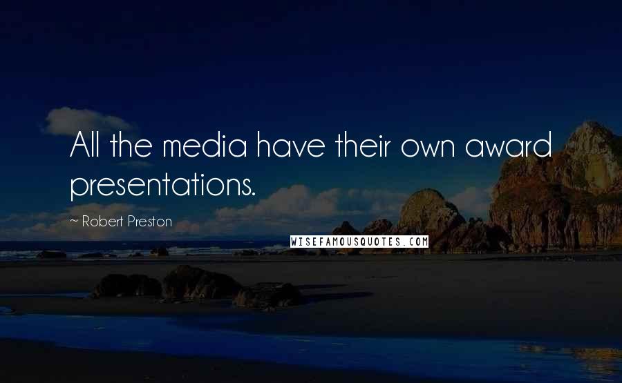 Robert Preston Quotes: All the media have their own award presentations.