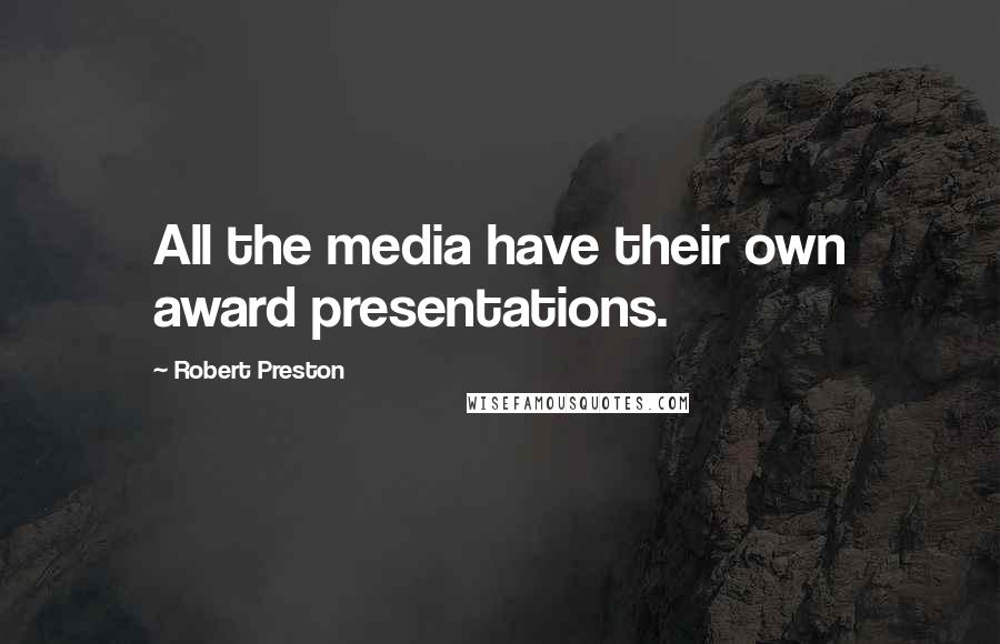 Robert Preston Quotes: All the media have their own award presentations.