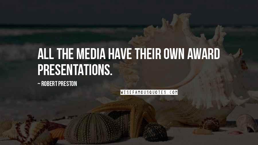 Robert Preston Quotes: All the media have their own award presentations.