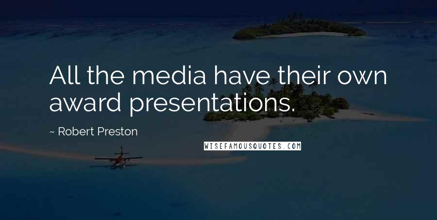 Robert Preston Quotes: All the media have their own award presentations.