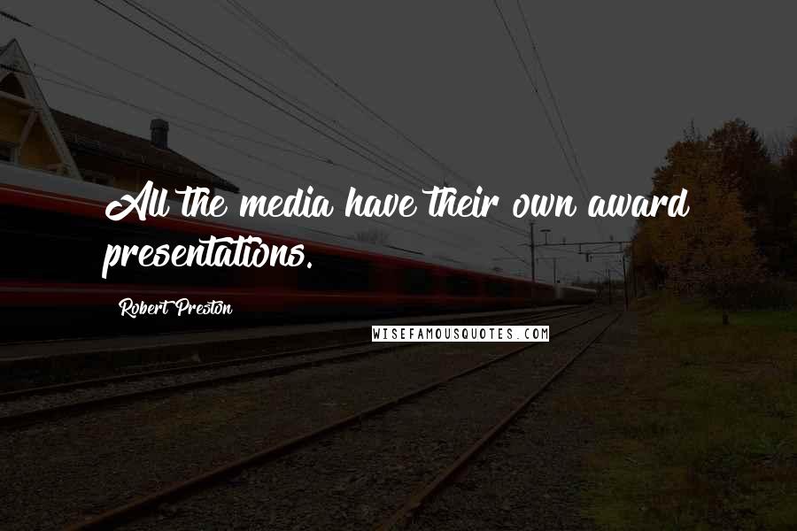 Robert Preston Quotes: All the media have their own award presentations.