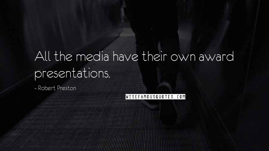 Robert Preston Quotes: All the media have their own award presentations.