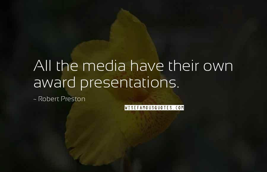 Robert Preston Quotes: All the media have their own award presentations.