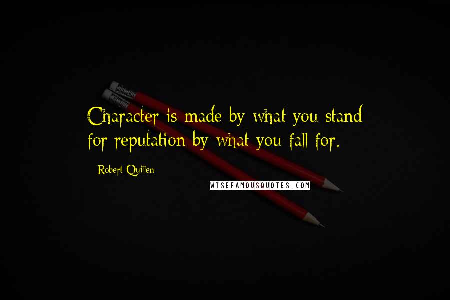 Robert Quillen Quotes: Character is made by what you stand for;reputation by what you fall for.