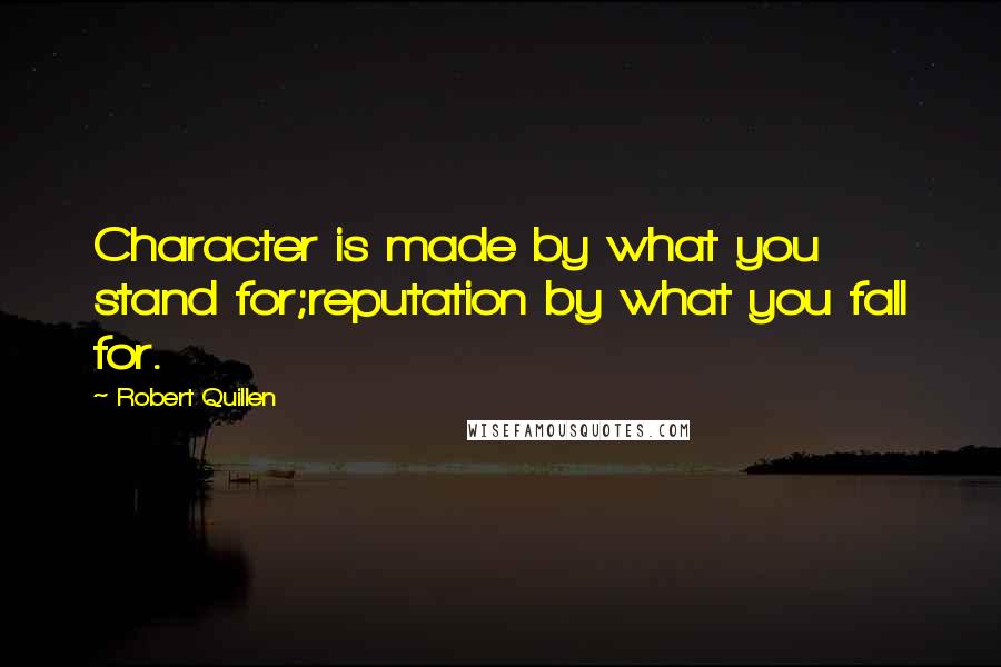 Robert Quillen Quotes: Character is made by what you stand for;reputation by what you fall for.