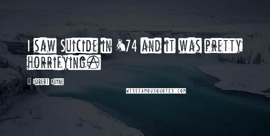 Robert Quine Quotes: I saw Suicide in '74 and it was pretty horrifying.