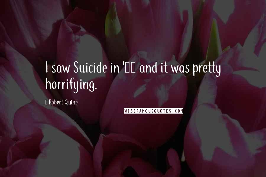 Robert Quine Quotes: I saw Suicide in '74 and it was pretty horrifying.