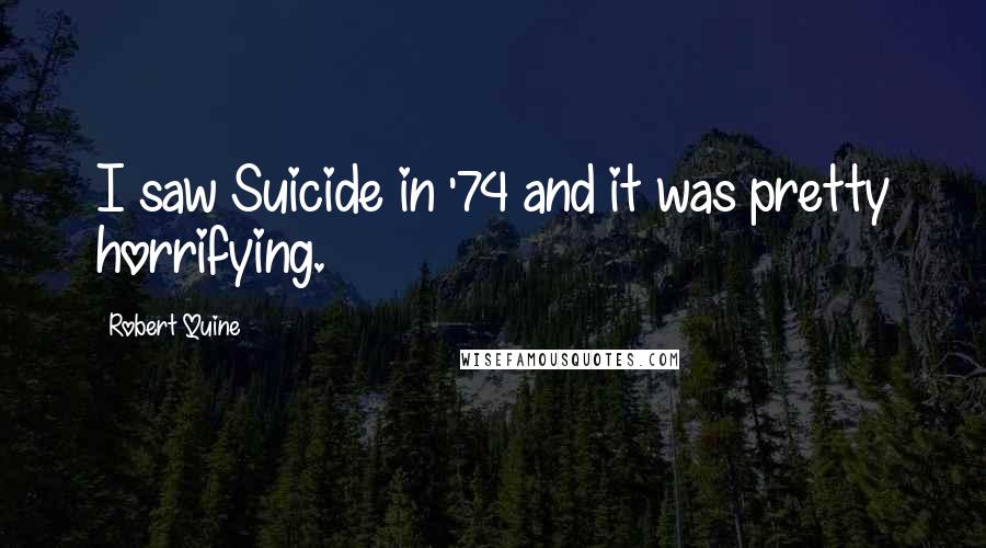 Robert Quine Quotes: I saw Suicide in '74 and it was pretty horrifying.