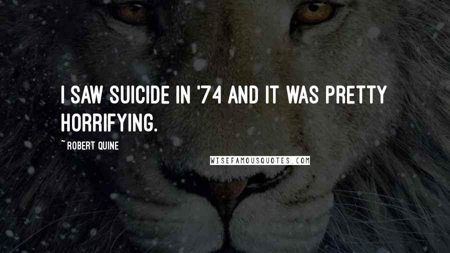 Robert Quine Quotes: I saw Suicide in '74 and it was pretty horrifying.