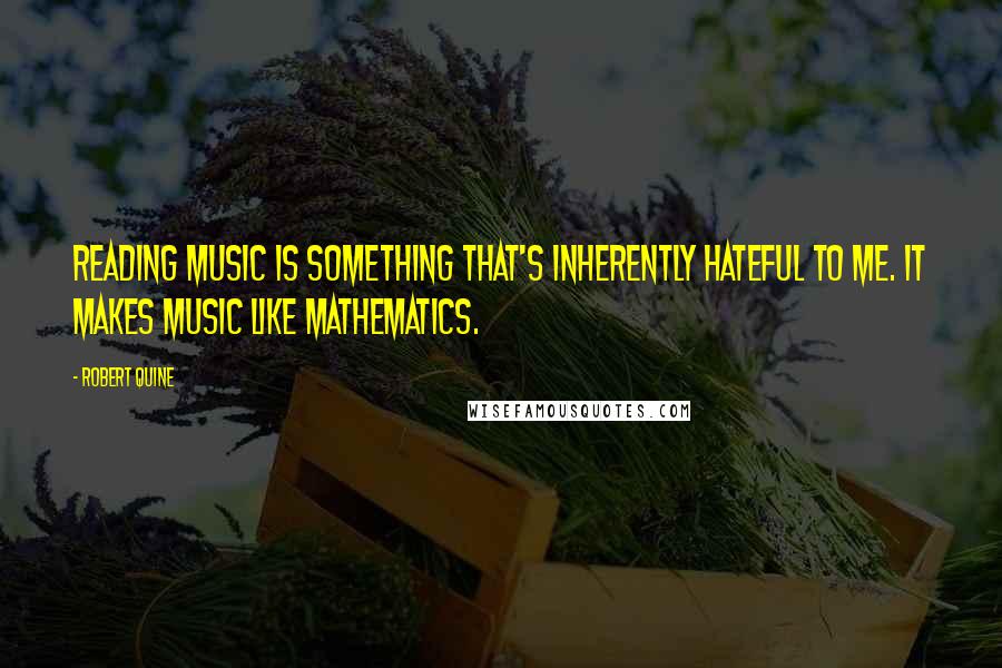 Robert Quine Quotes: Reading music is something that's inherently hateful to me. It makes music like mathematics.