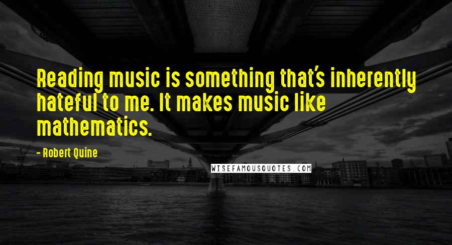 Robert Quine Quotes: Reading music is something that's inherently hateful to me. It makes music like mathematics.