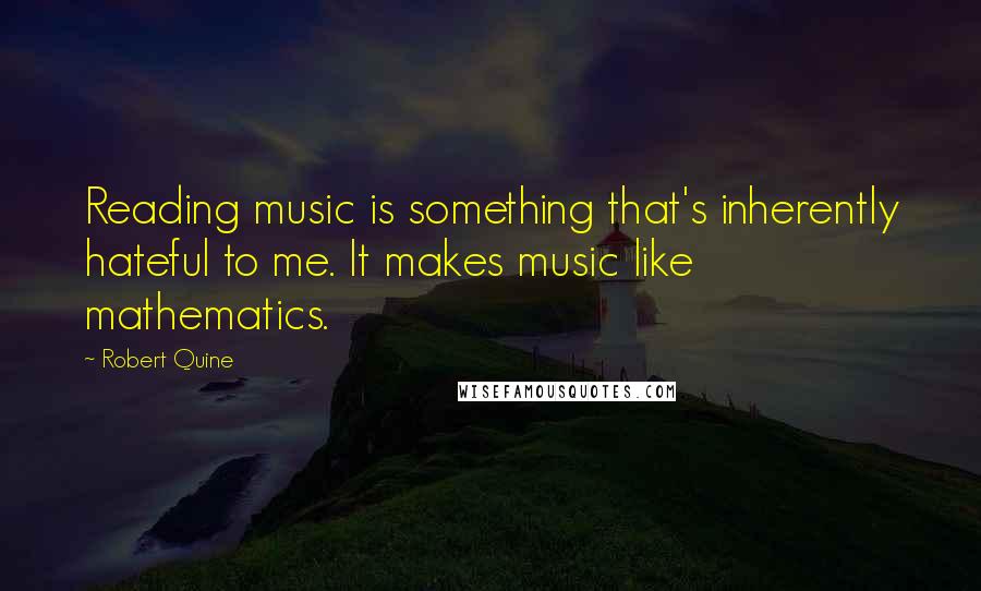 Robert Quine Quotes: Reading music is something that's inherently hateful to me. It makes music like mathematics.