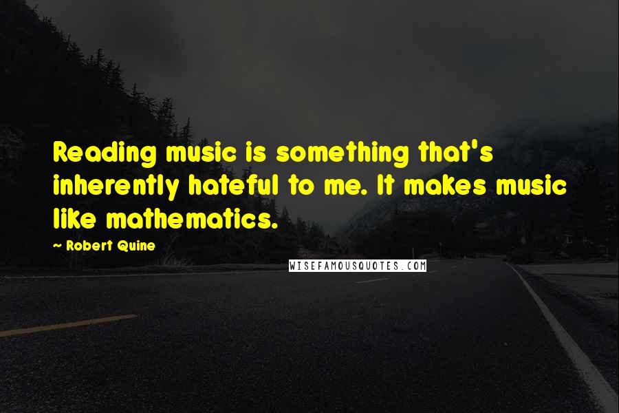 Robert Quine Quotes: Reading music is something that's inherently hateful to me. It makes music like mathematics.