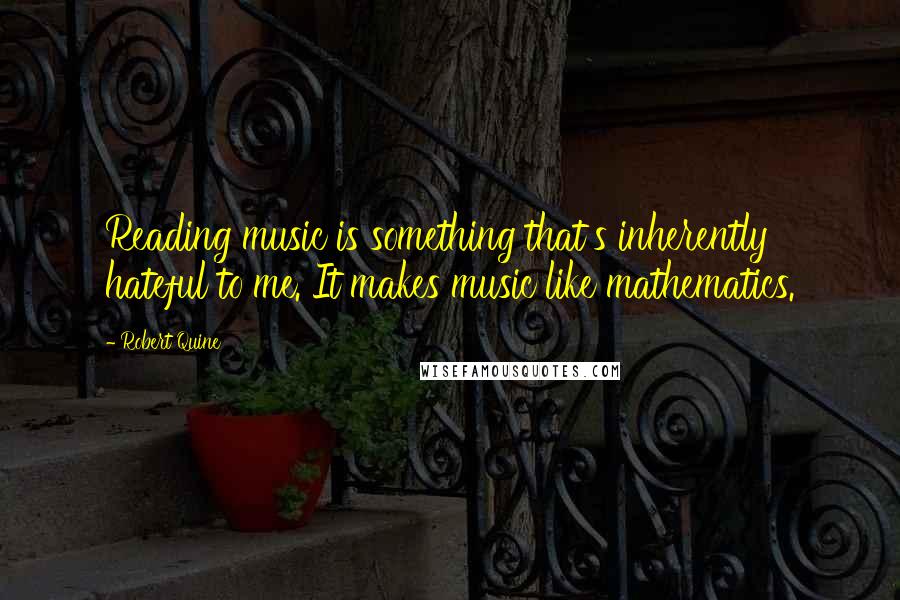 Robert Quine Quotes: Reading music is something that's inherently hateful to me. It makes music like mathematics.