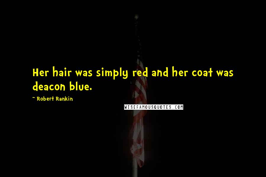 Robert Rankin Quotes: Her hair was simply red and her coat was deacon blue.