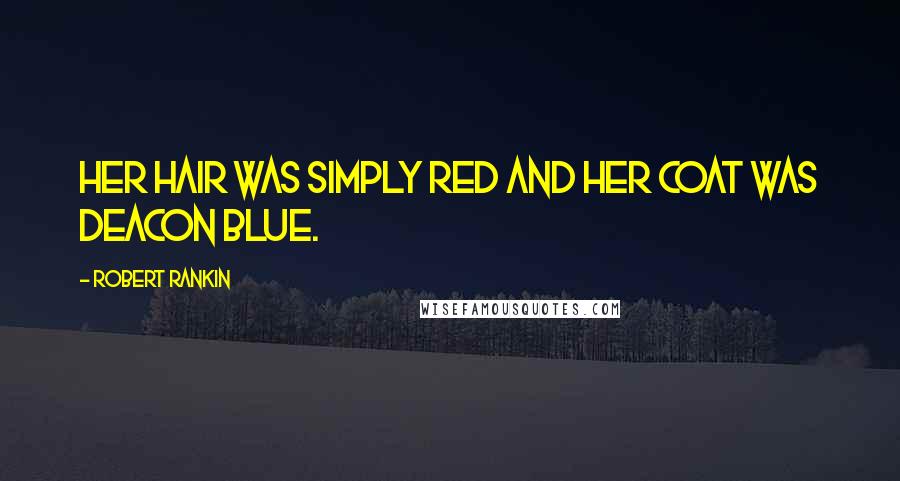 Robert Rankin Quotes: Her hair was simply red and her coat was deacon blue.