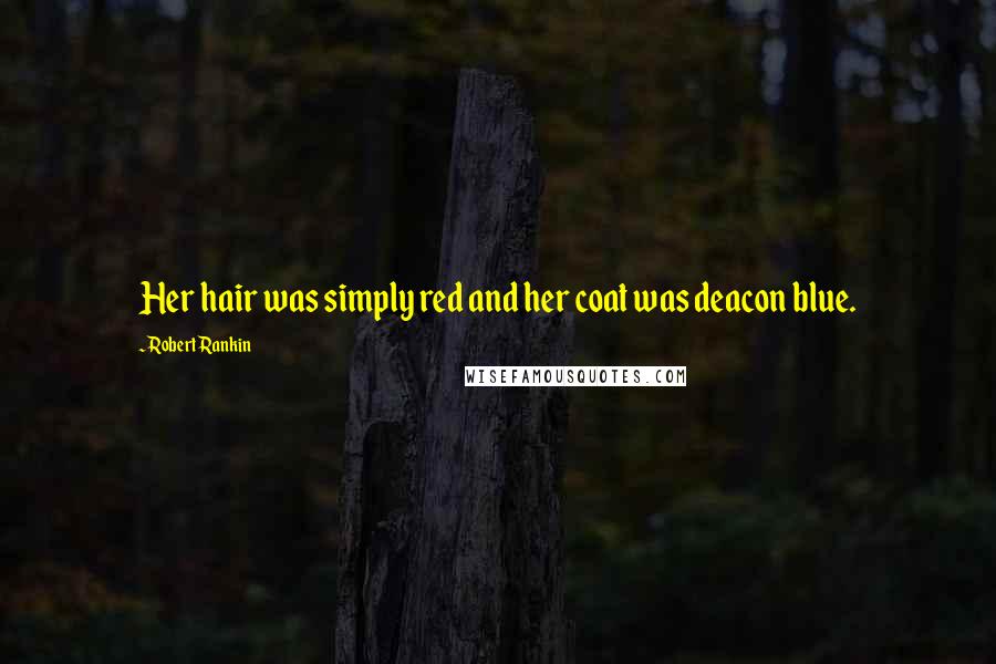 Robert Rankin Quotes: Her hair was simply red and her coat was deacon blue.