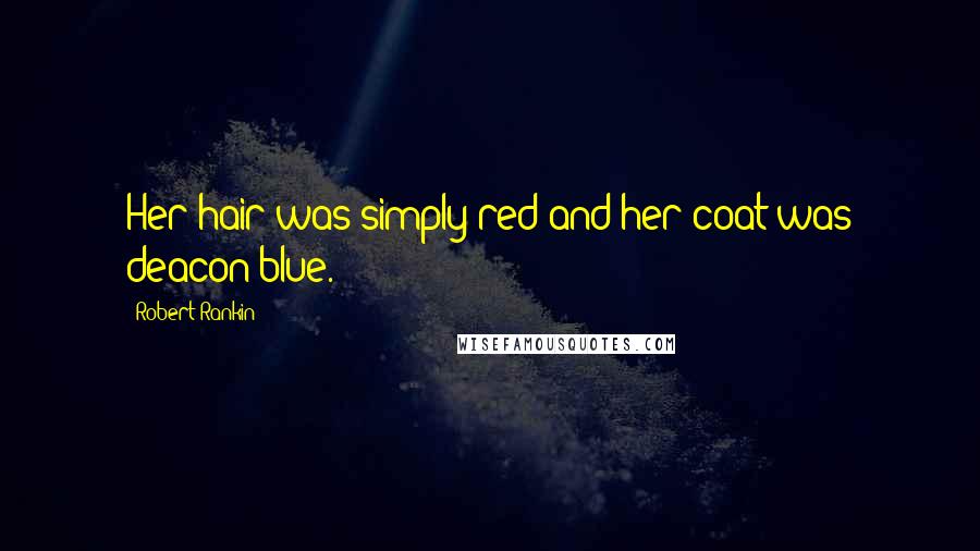 Robert Rankin Quotes: Her hair was simply red and her coat was deacon blue.