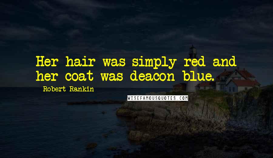 Robert Rankin Quotes: Her hair was simply red and her coat was deacon blue.