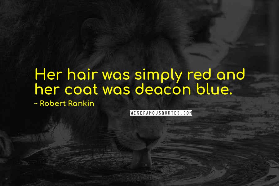 Robert Rankin Quotes: Her hair was simply red and her coat was deacon blue.