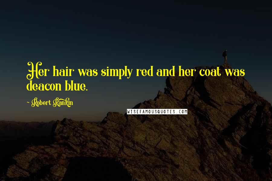 Robert Rankin Quotes: Her hair was simply red and her coat was deacon blue.