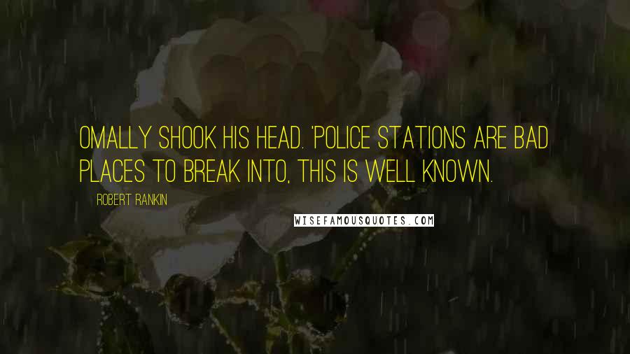 Robert Rankin Quotes: Omally shook his head. 'Police stations are bad places to break into, this is well known.