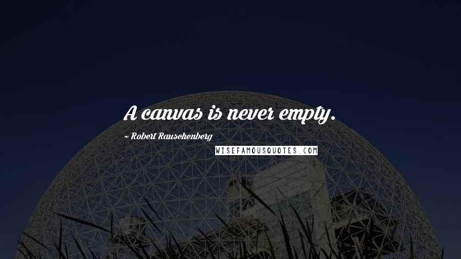 Robert Rauschenberg Quotes: A canvas is never empty.