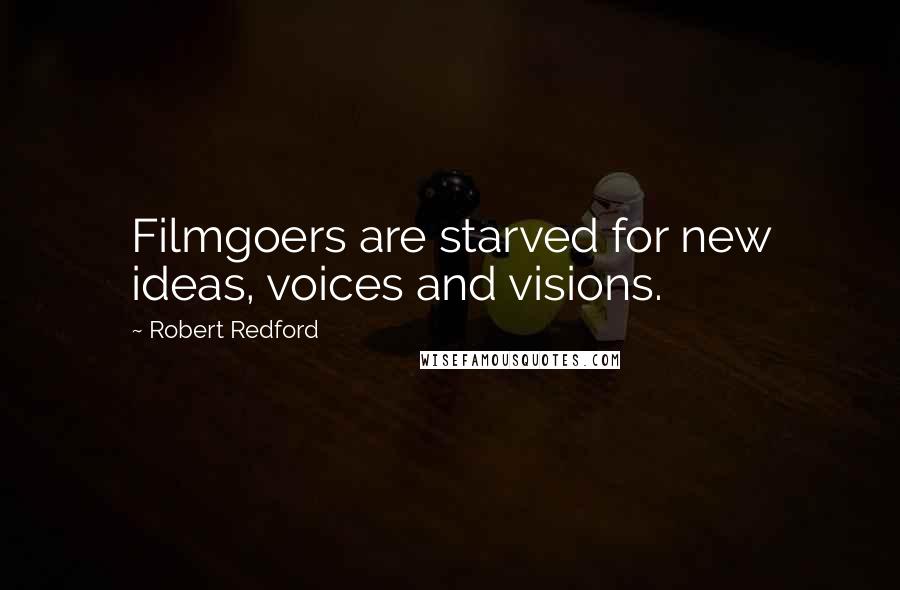 Robert Redford Quotes: Filmgoers are starved for new ideas, voices and visions.