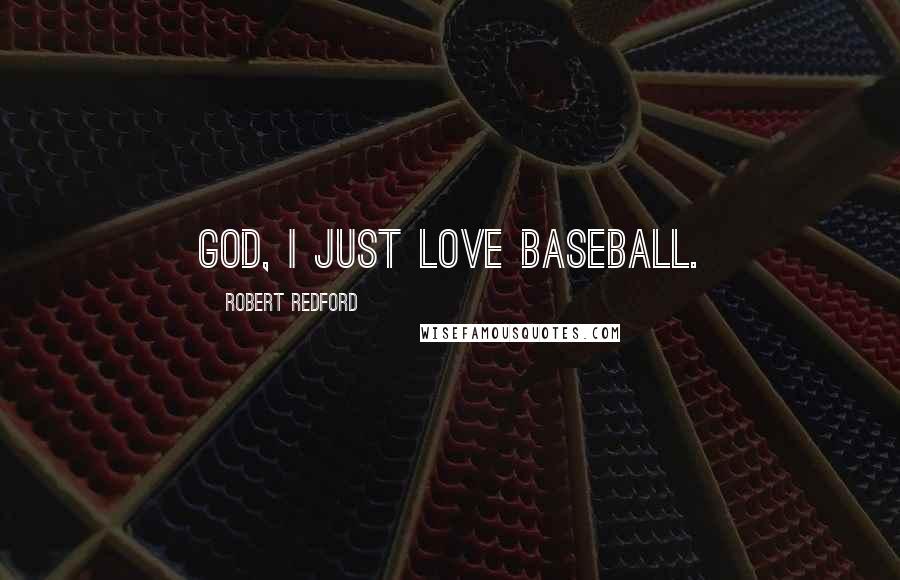 Robert Redford Quotes: God, I just love baseball.