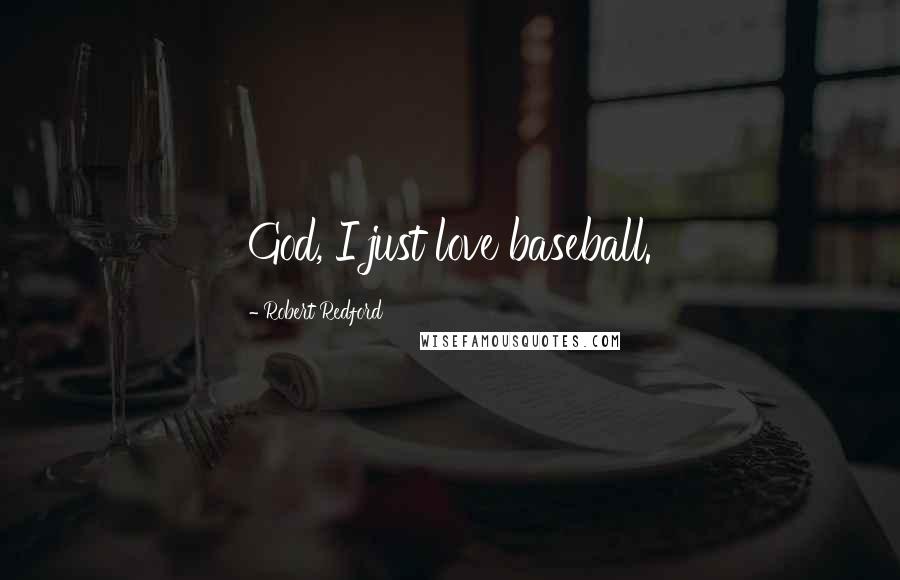 Robert Redford Quotes: God, I just love baseball.