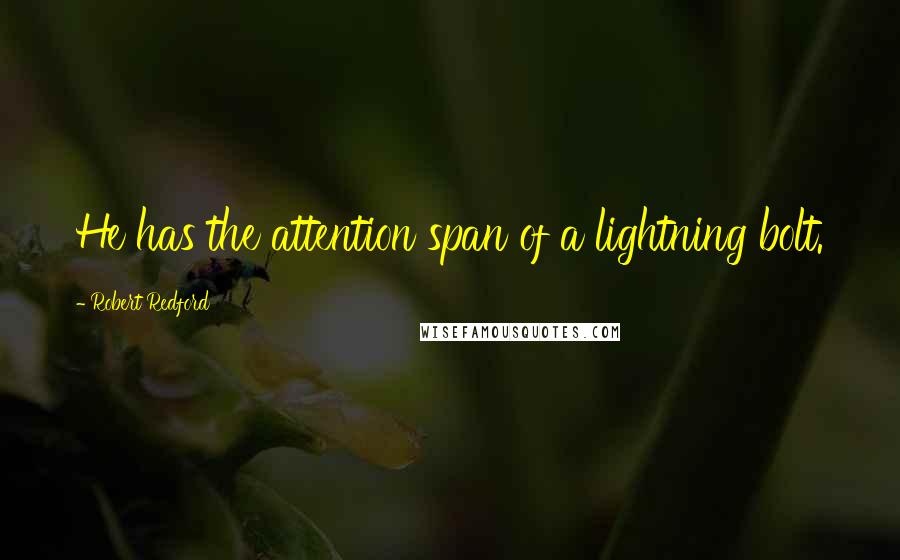 Robert Redford Quotes: He has the attention span of a lightning bolt.