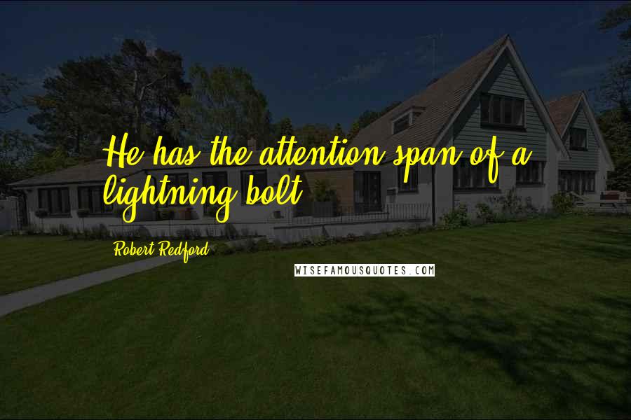 Robert Redford Quotes: He has the attention span of a lightning bolt.