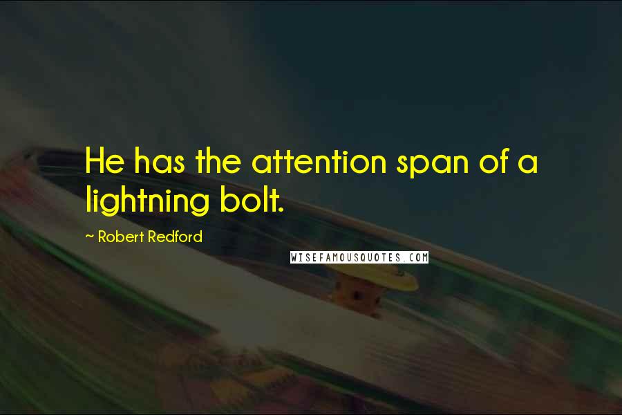 Robert Redford Quotes: He has the attention span of a lightning bolt.