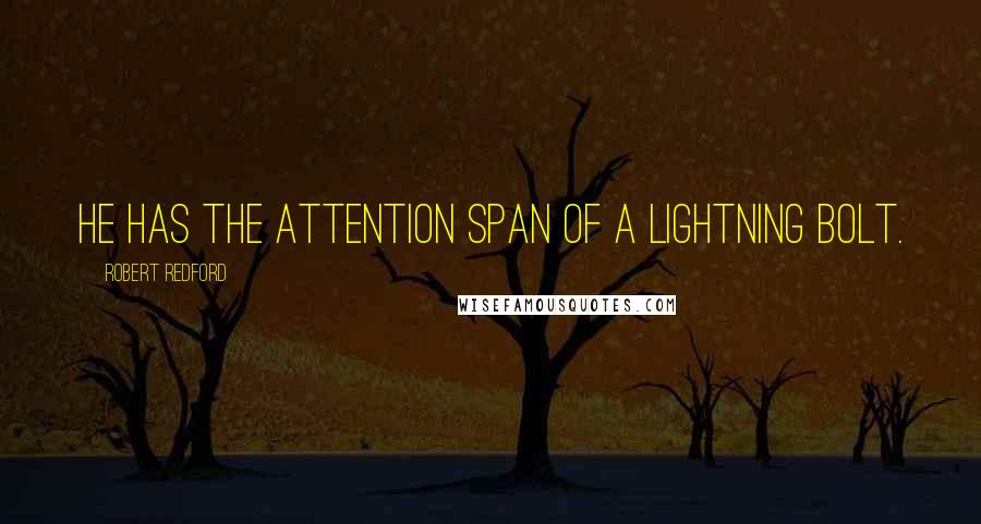 Robert Redford Quotes: He has the attention span of a lightning bolt.