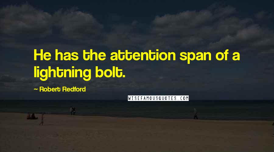 Robert Redford Quotes: He has the attention span of a lightning bolt.