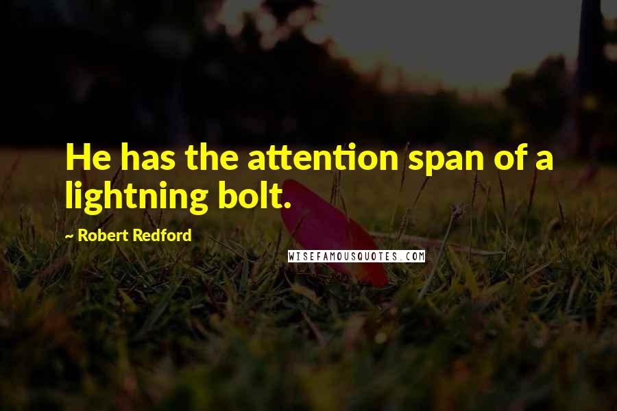 Robert Redford Quotes: He has the attention span of a lightning bolt.