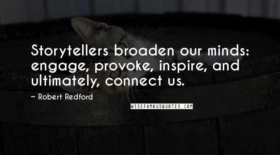 Robert Redford Quotes: Storytellers broaden our minds: engage, provoke, inspire, and ultimately, connect us.